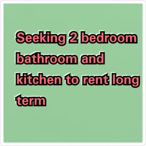 Seeking A 2 Bedroom Bathroom And Kitchen To Rent