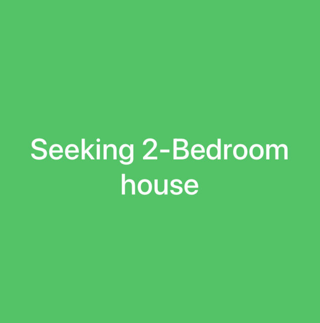 I’M SEEKING A 2 BEDROOM HOUSE